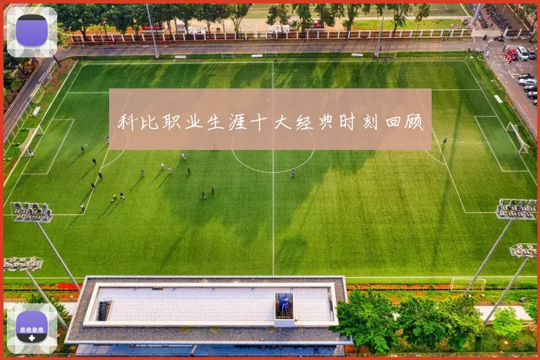 科比职业生涯十大经典时刻回顾