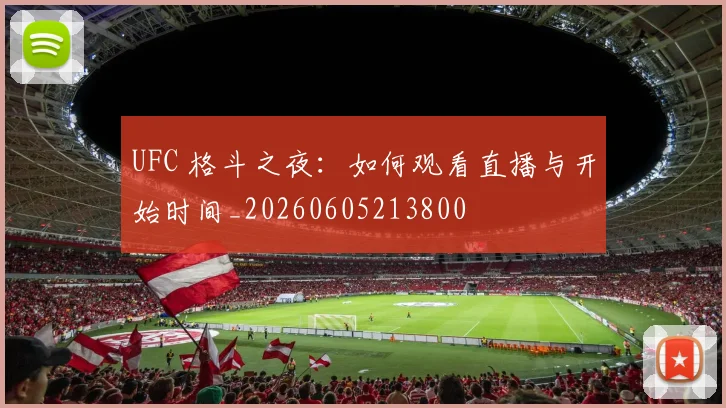 UFC 格斗之夜:如何观看直播与开始时间_20260605213800