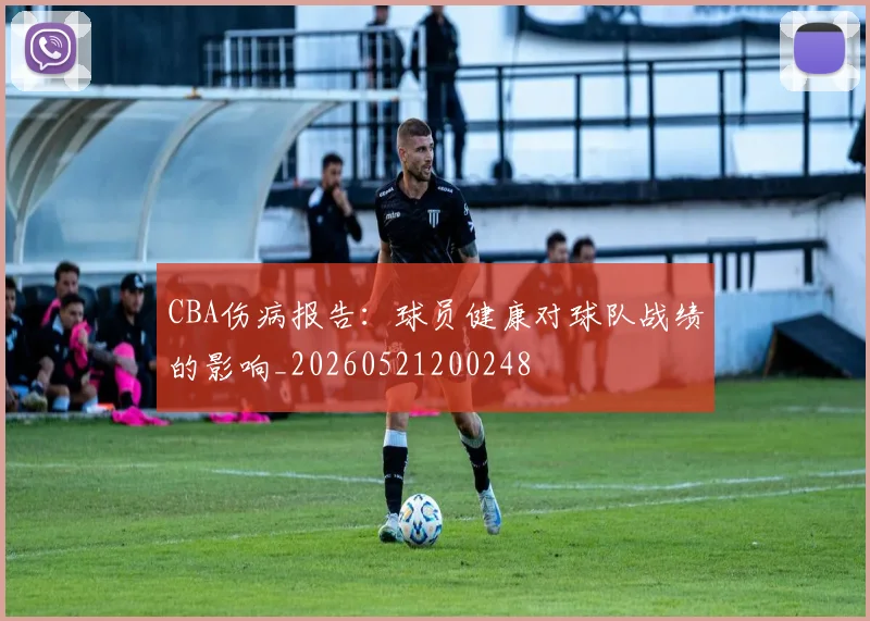CBA伤病报告：球员健康对球队战绩的影响_20260521200248