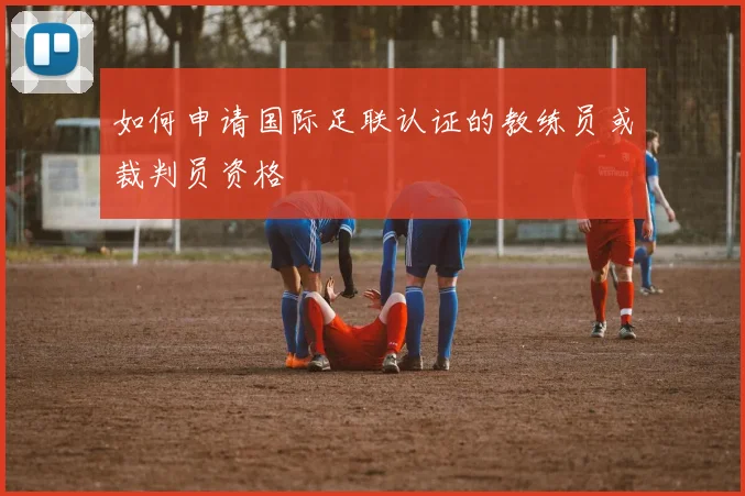 如何申请国际足联认证的教练员或裁判员资格