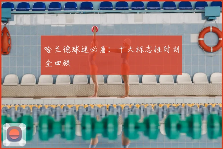 哈兰德球迷必看:十大标志性时刻全回顾