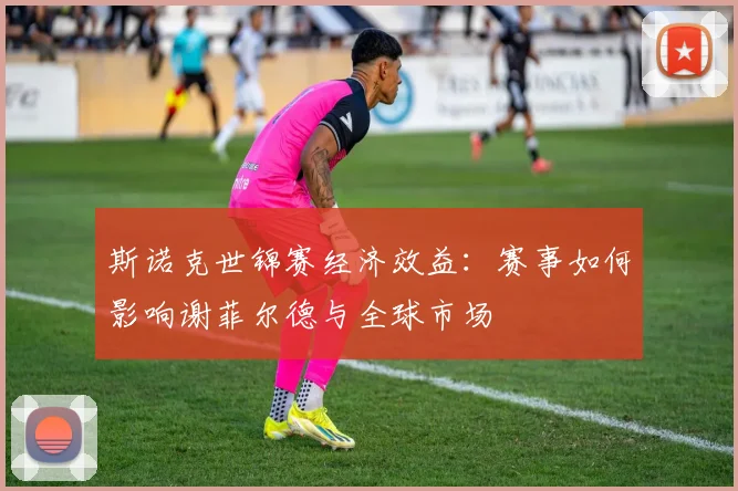 斯诺克世锦赛经济效益：赛事如何影响谢菲尔德与全球市场
