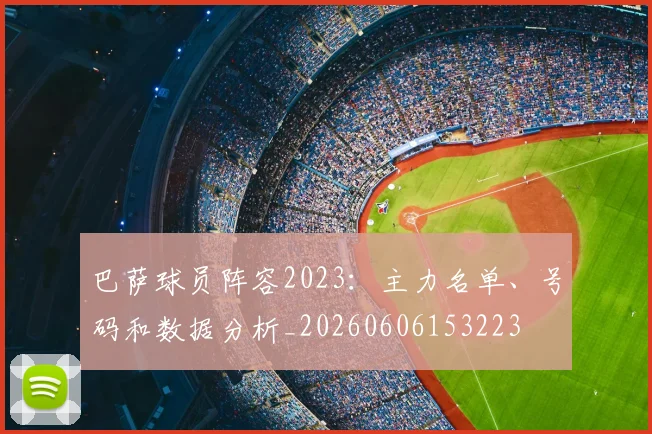 巴萨球员阵容2023:主力名单、号码和数据分析_20260606153223