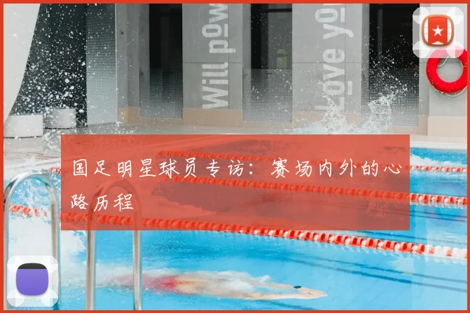 国足明星球员专访:赛场内外的心路历程